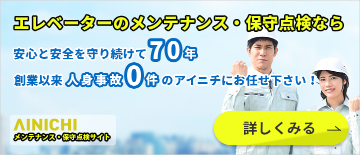 エレベーターのメンテナンス・保守点検なら安心と安全を守り続けて70年 創業以来人身事故0件のアイニチにお任せ下さい！